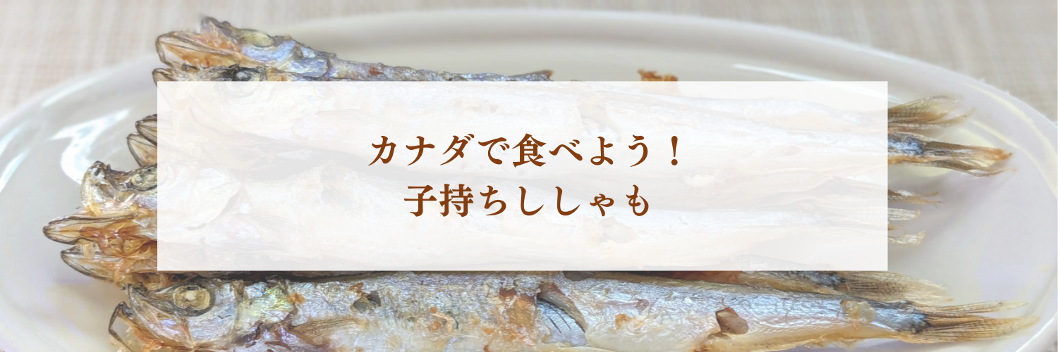 頭が良くなる子育てに、お魚を食べよう！カナダで子持ちししゃもはいかが？