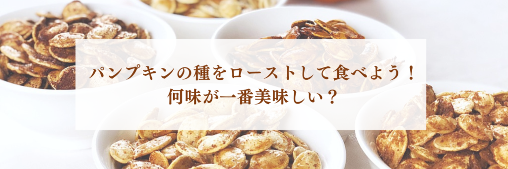 パンプキンの種をローストして食べよう！何味が一番美味しい？